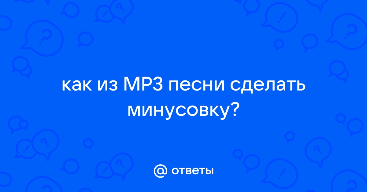 Ответы Mail: как сделать минус для песни на компе?