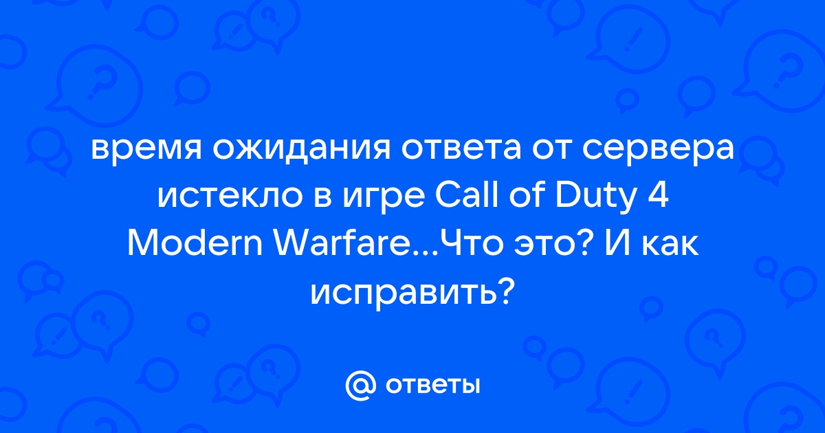 Ошибка время ожидания ответа от сервера истекло call of duty 4 modern warfare