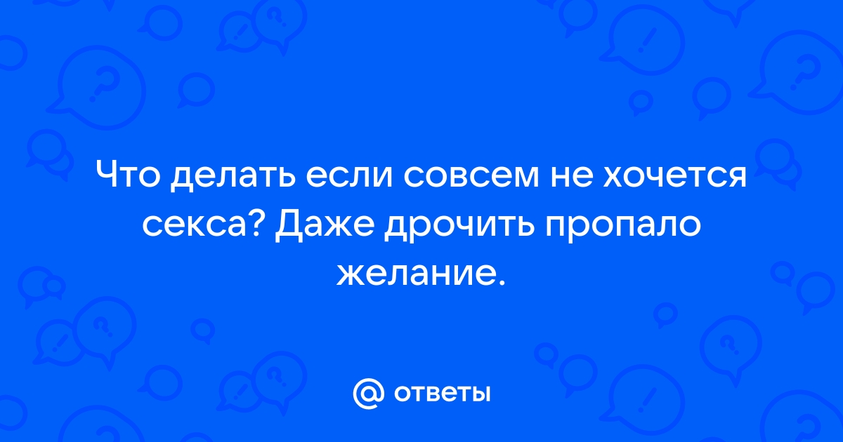 Почему не хочется секса: 13 причин и как это исправить - Горящая изба