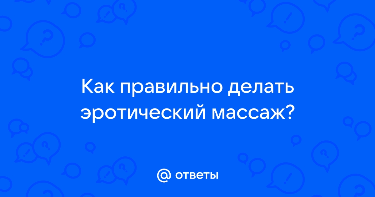 Как сделать незабываемый эротический массаж