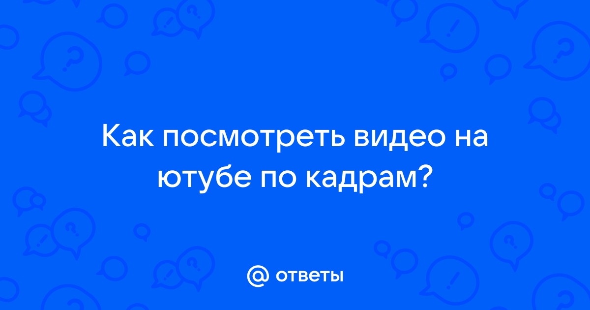 Как посмотреть видео по кадрам на компьютере