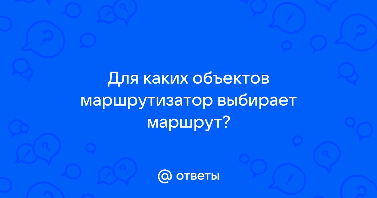 Для каких объектов маршрутизатор выбирает маршрут