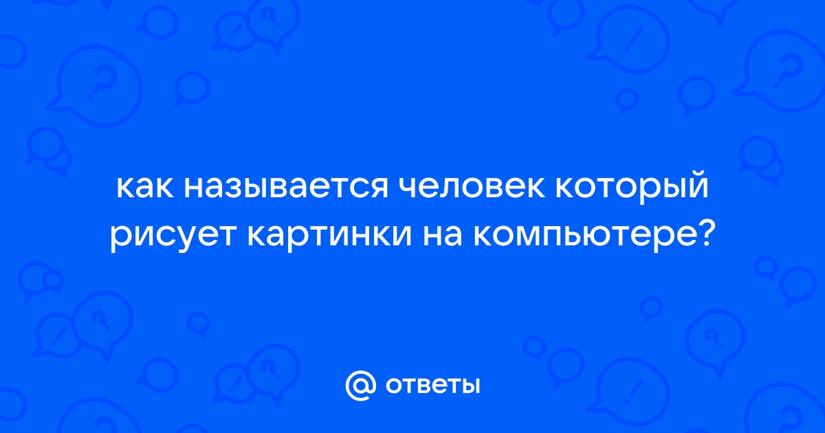 Как называется человек который рисует на компьютере