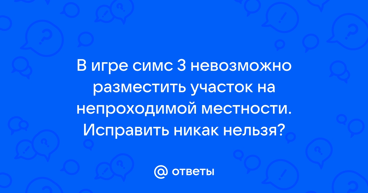 Как разместить участок в симс 3 на непроходимой местности