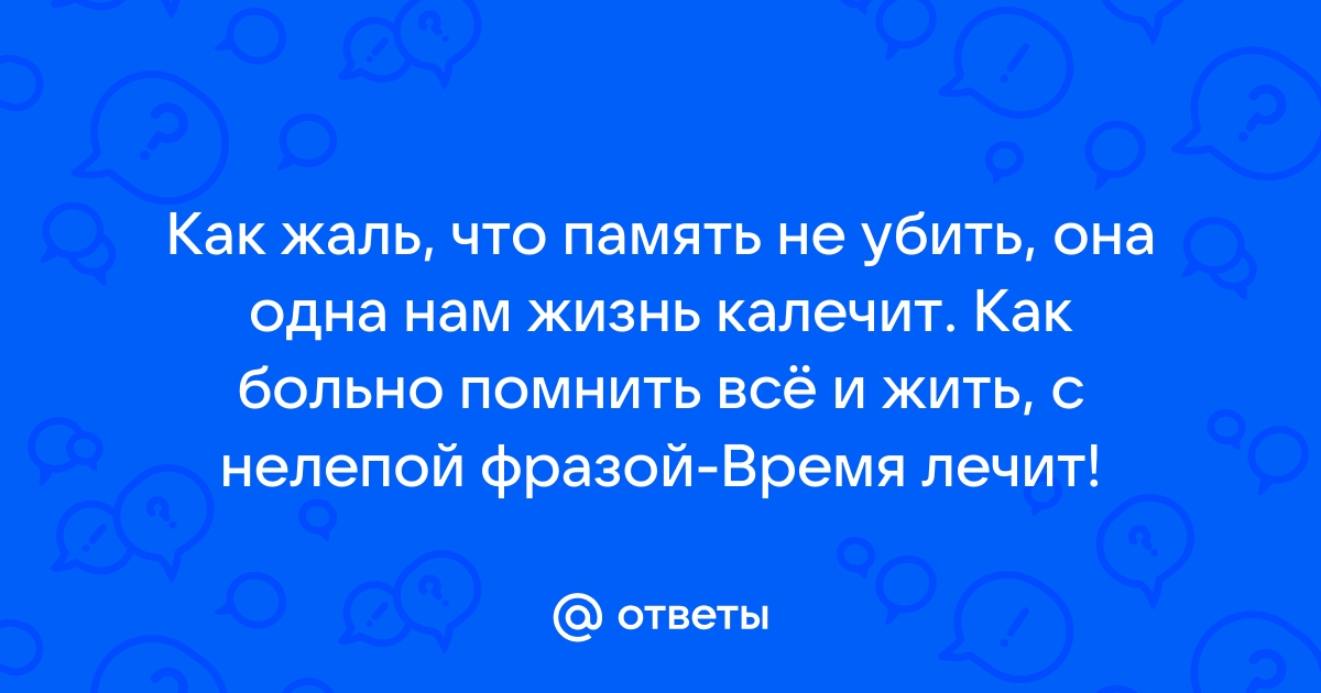 Как жаль что память не убить она одна нам жизнь калечить