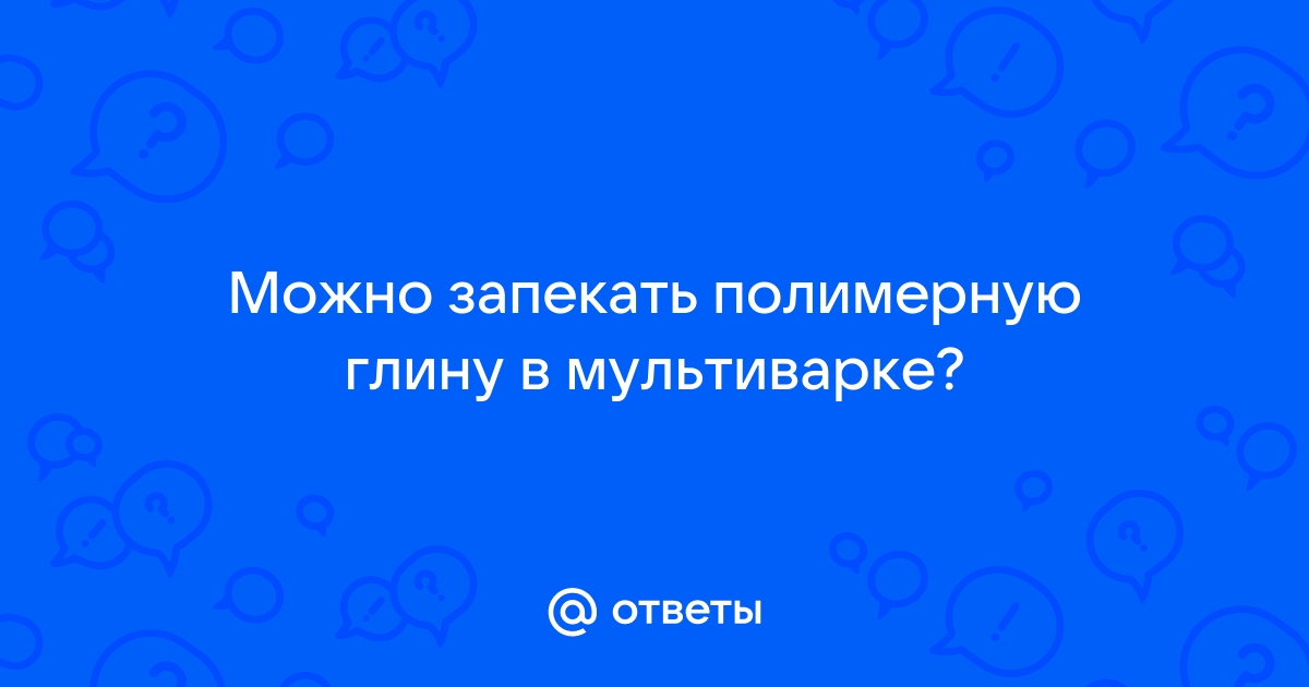 Как правильно запекать полимерную глину