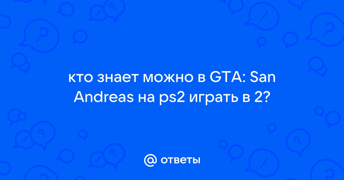 Otvety Mail Ru Kto Znaet Mozhno V Gta San Andreas Na Ps2 Igrat V 2