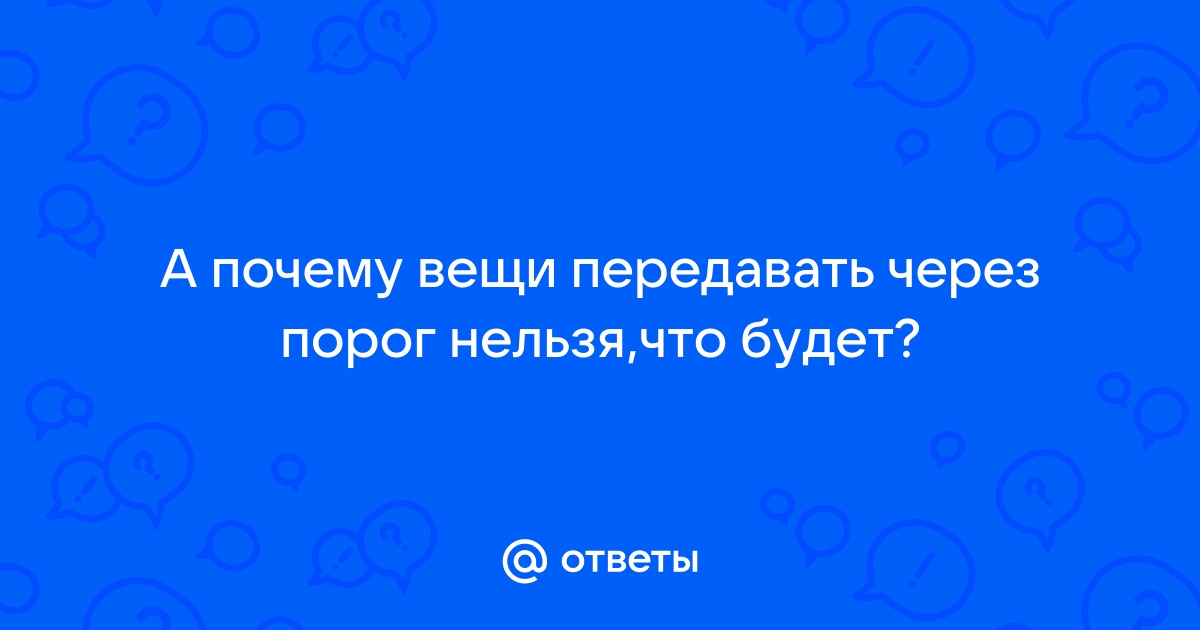 Почему нельзя передавать вещи через порог: история и смысл суеверия