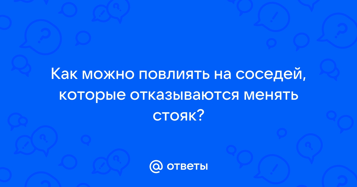 Соседи отказываются менять стояк отопления