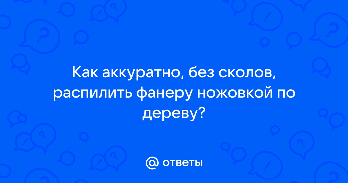 Ответы tabakhqd.ru: как резать тонккую фанеру в домашних условиях???