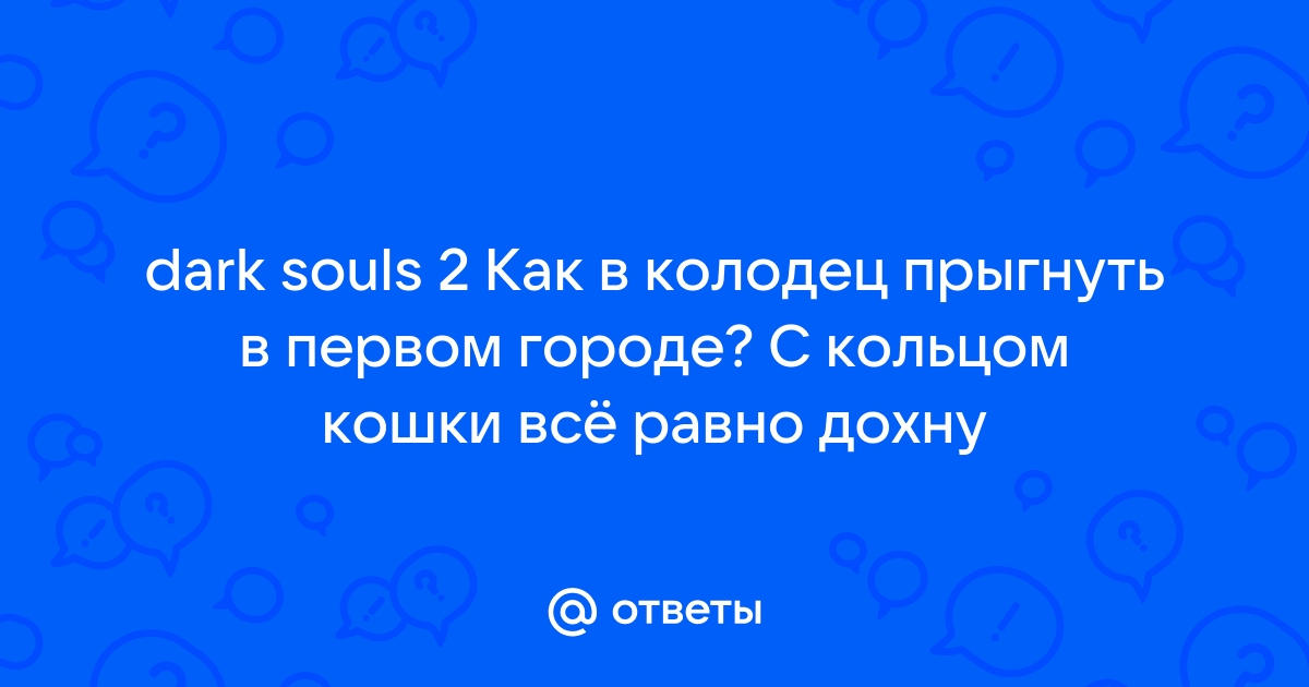 Сколько нужно здоровья чтобы спуститься в колодец в dark souls 2