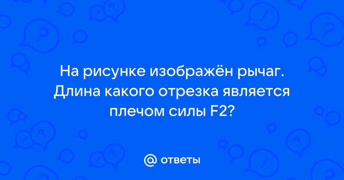 На рисунке изображен рычаг длина какого отрезка является плечом силы f2