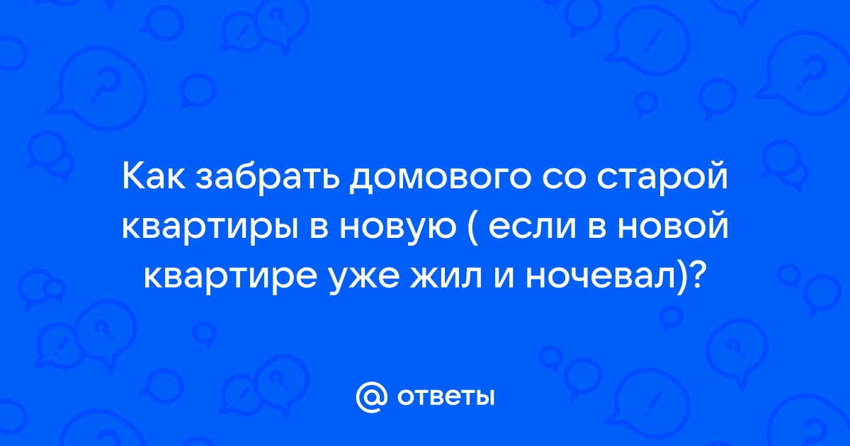 В новом доме может встретить злой хозяин: как забрать своего домового при переезде | Разное