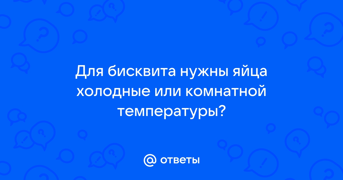 Яйца для бисквита холодные или комнатной температуры. Яйца для бисквита должны быть холодными или комнатной температуры.