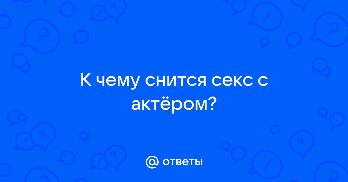 Игры разума: почему вам снится секс с вредным соседом или неприятным коллегой