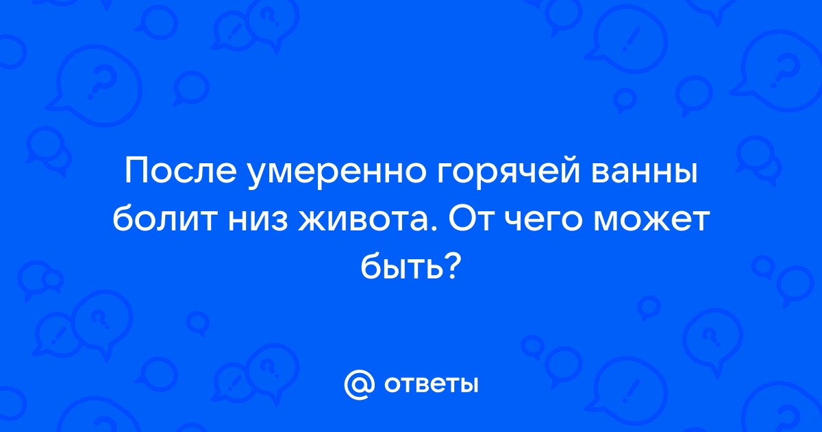 Почему после горячей ванны болит низ живота