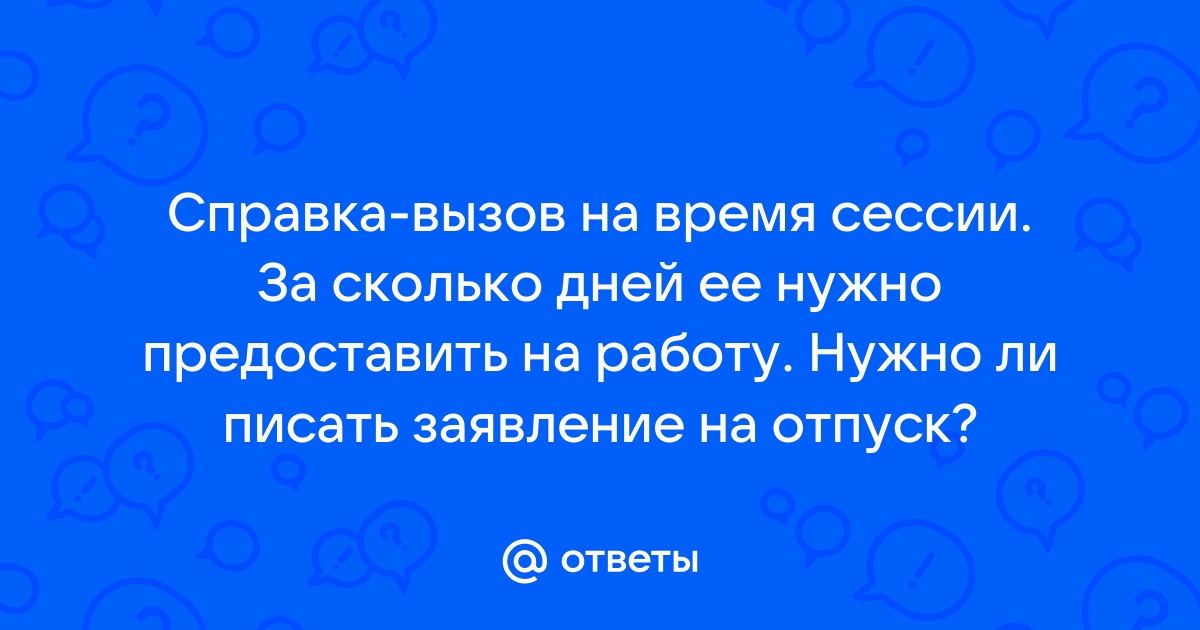 Ответы Mailru: Справка-вызов на время сессии За сколько дней ее нужно