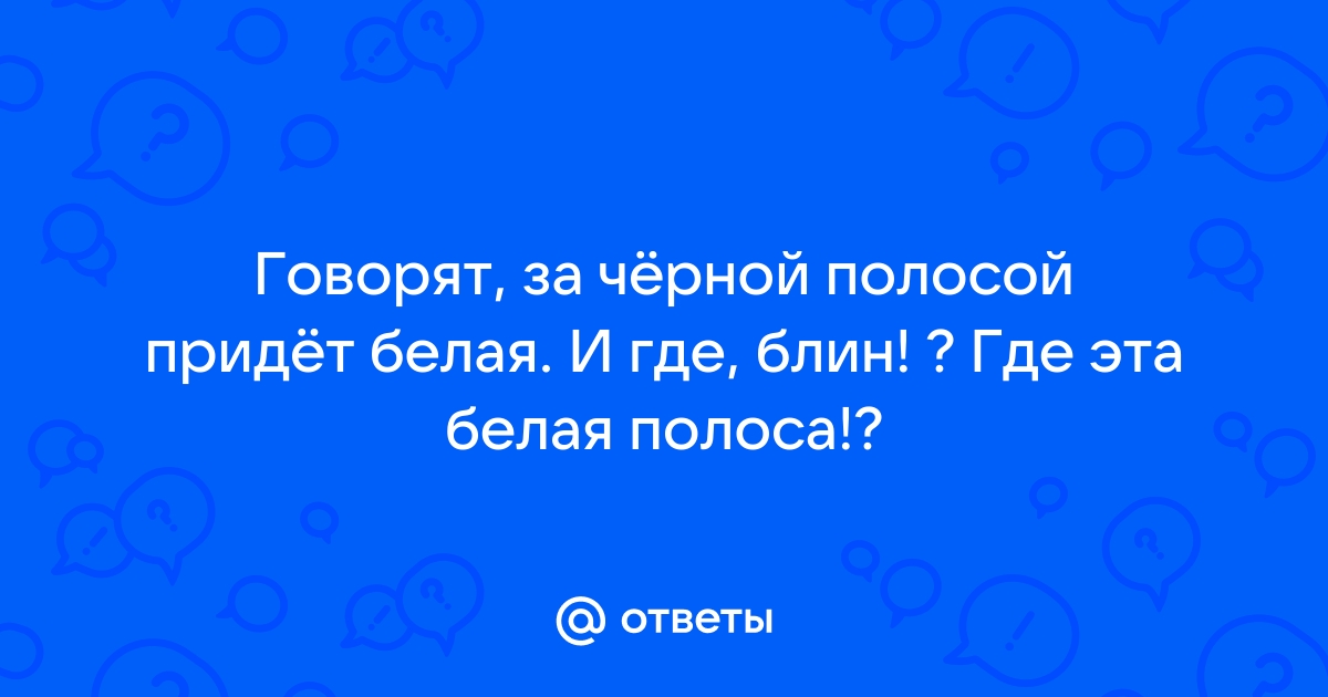 После черной полосы всегда наступает белая картинка