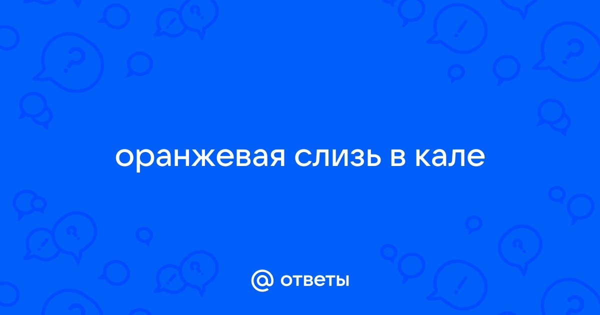 Оранжевая слизь в стуле