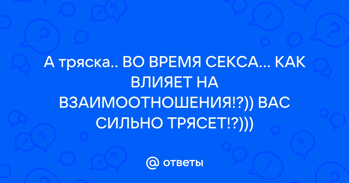 Дрожь во время секса - Сексология - - Здоровье 69bong.ru