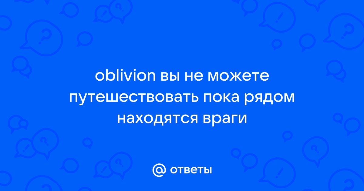 Oblivion вы не можете ждать когда рядом находятся враги