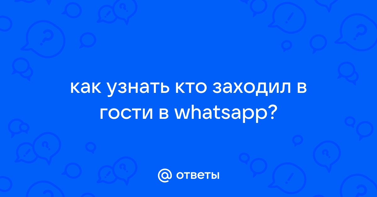 Как узнать кто заходил на мою страницу в Ватсапе - рабочие способы