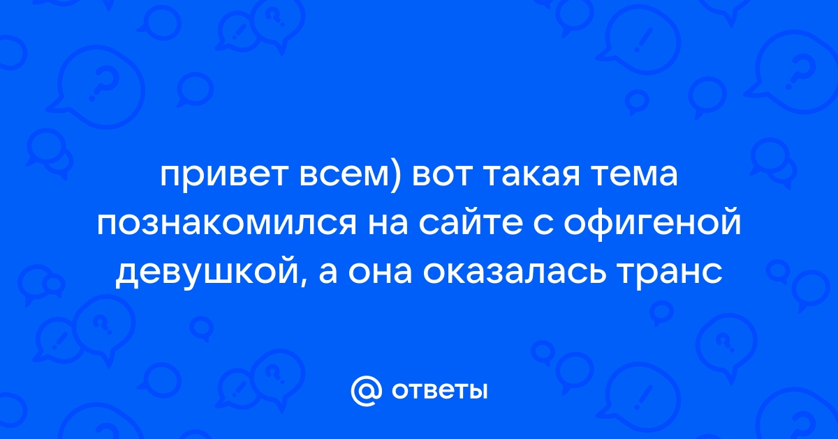 Ответы ремонт-подушек-безопасности.рф: Моя девушка оказалась парнем? Что делать?