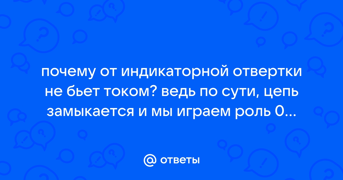 Почему индикаторная отвертка не бьет током