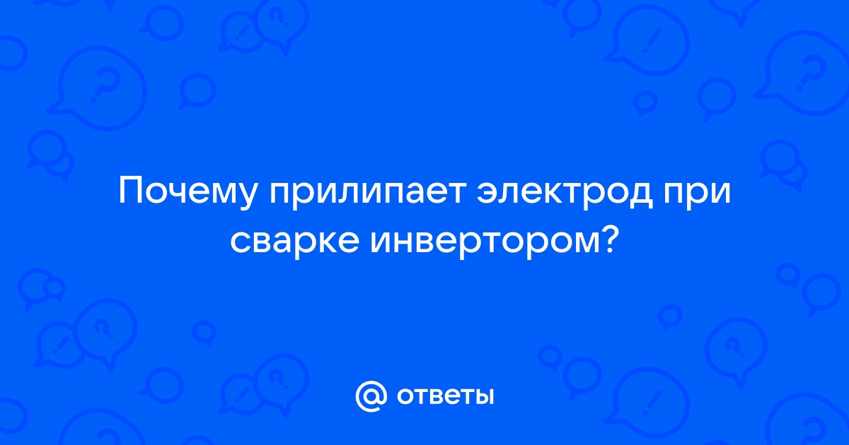 Почему залипает электрод и как этого избежать