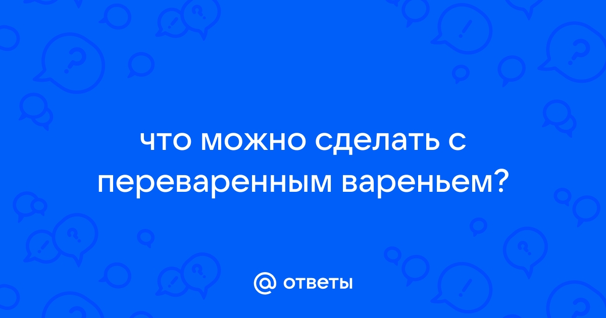 Как исправить переваренное варенье?