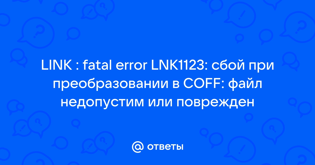 Ошибка 1 error lnk1123 сбой при преобразовании в coff файл недопустим или поврежден