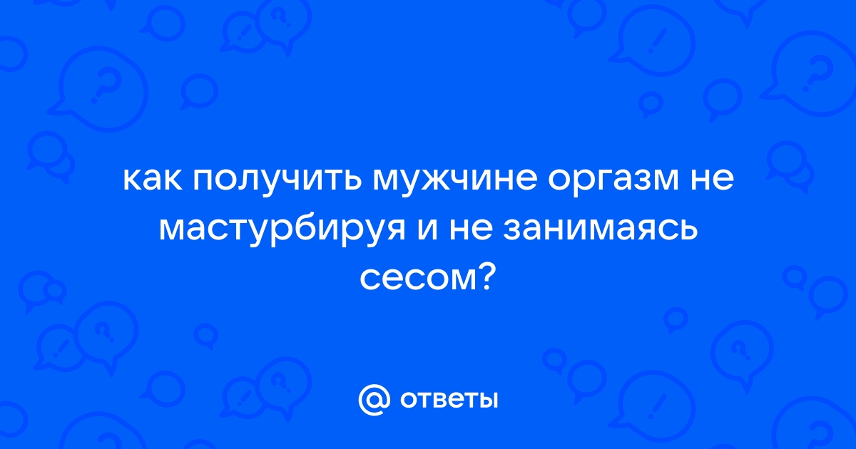 Как сделать мужской оргазм ярче: попробуйте всего одно простое упражнение