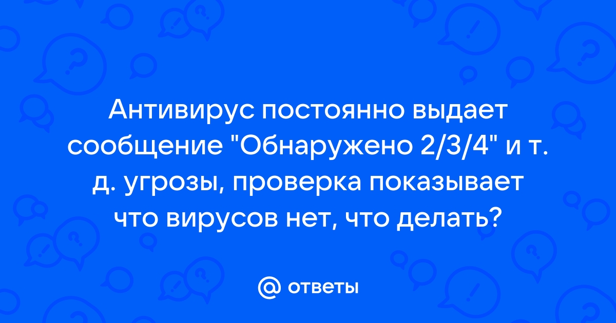 Что делать если антивирус постоянно показывает угрозу