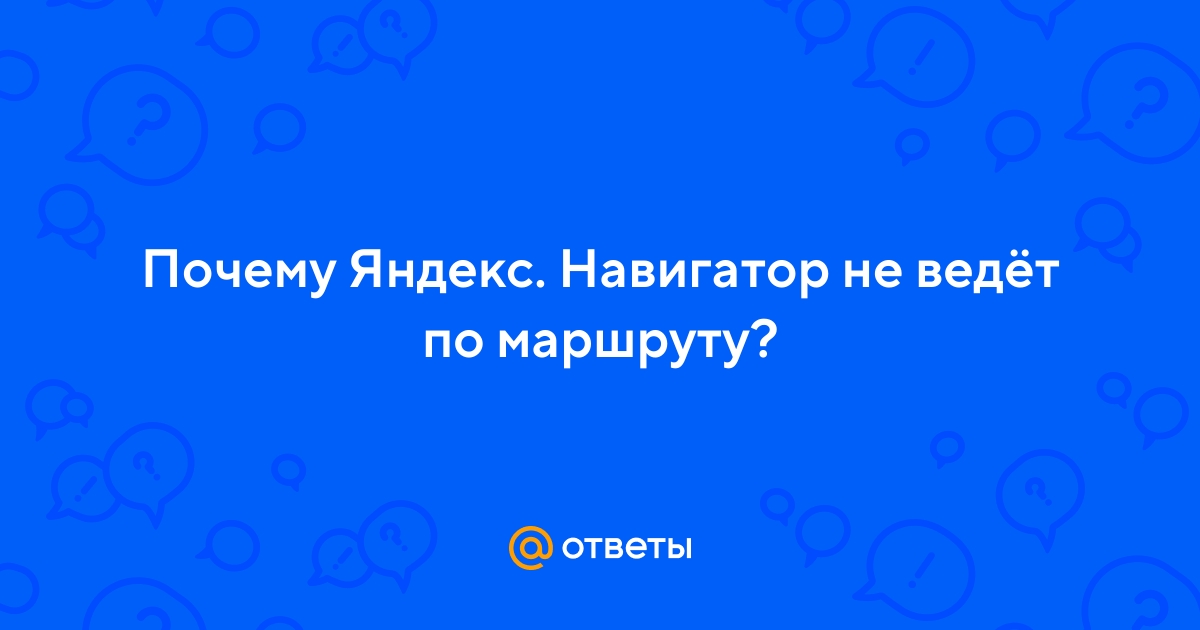 Ответы ремонты-бмв.рф: Почему Яндекс. Навигатор не ведёт по маршруту?
