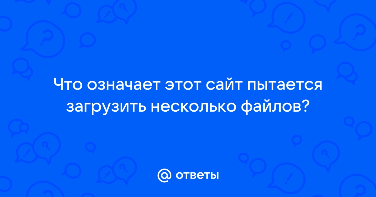 Сайт пытается загрузить файл что это значит