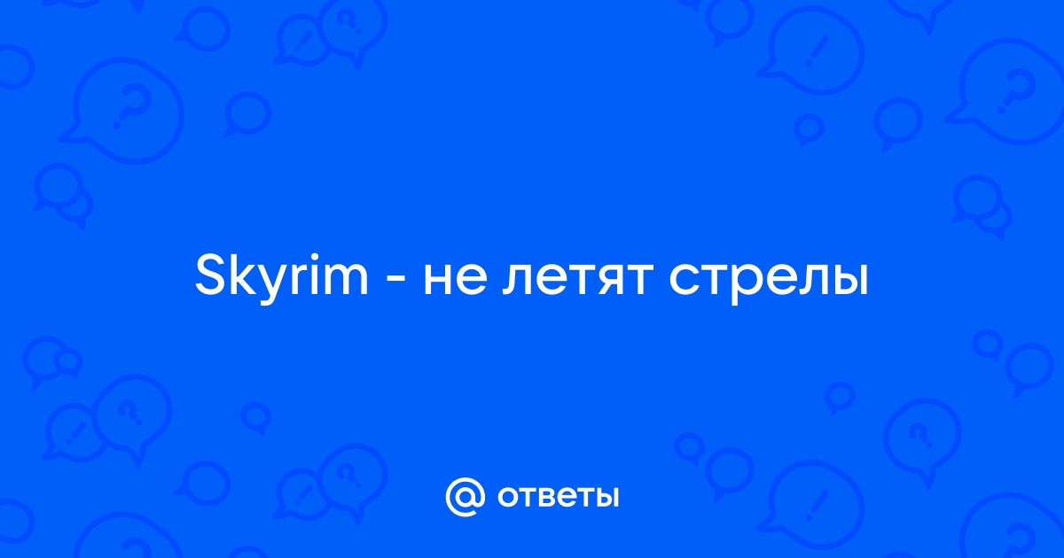 Почему в скайриме стрелы не летят