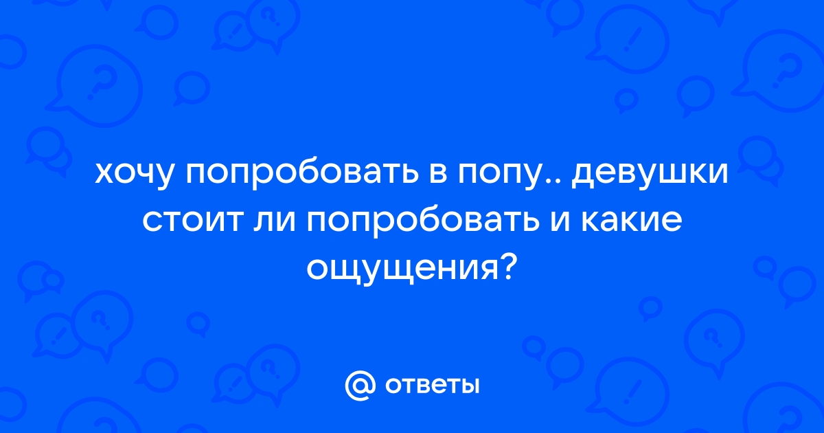 Хочу попробовать анал.