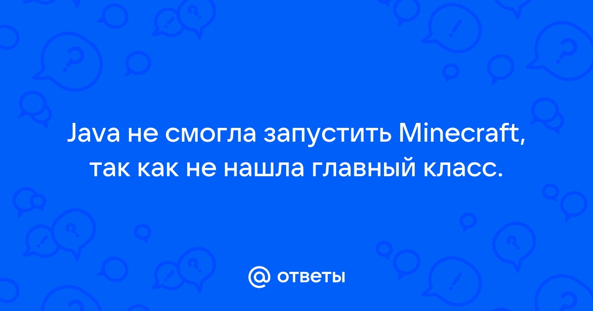 Java не смогла запустить minecraft так как не нашла главный класс