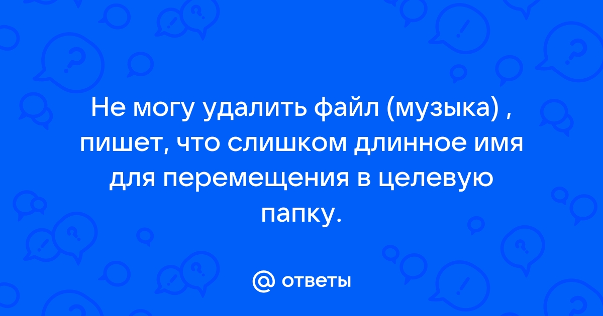 Имена файлов слишком длинны для помещения в эту целевую папку как исправить