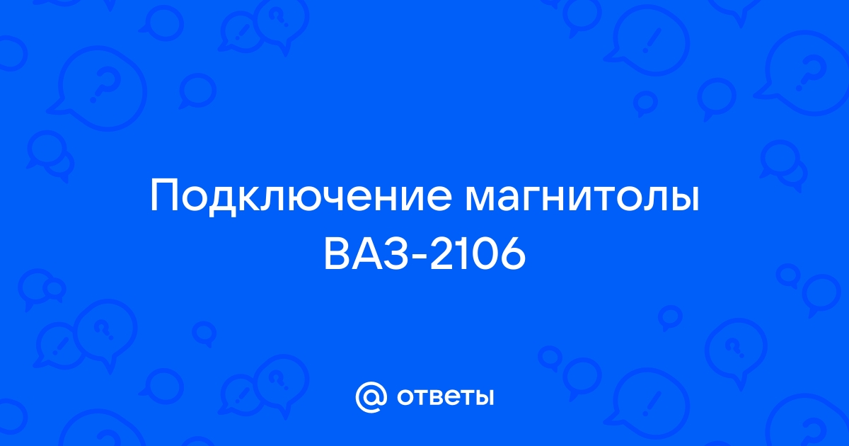 Как подключить магнитолу / Автомобили ВАЗ / Клуб владельцев автомобилей ВАЗ