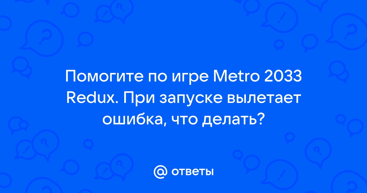 Что делать если вылетает игра В Metro 2033 Redux!