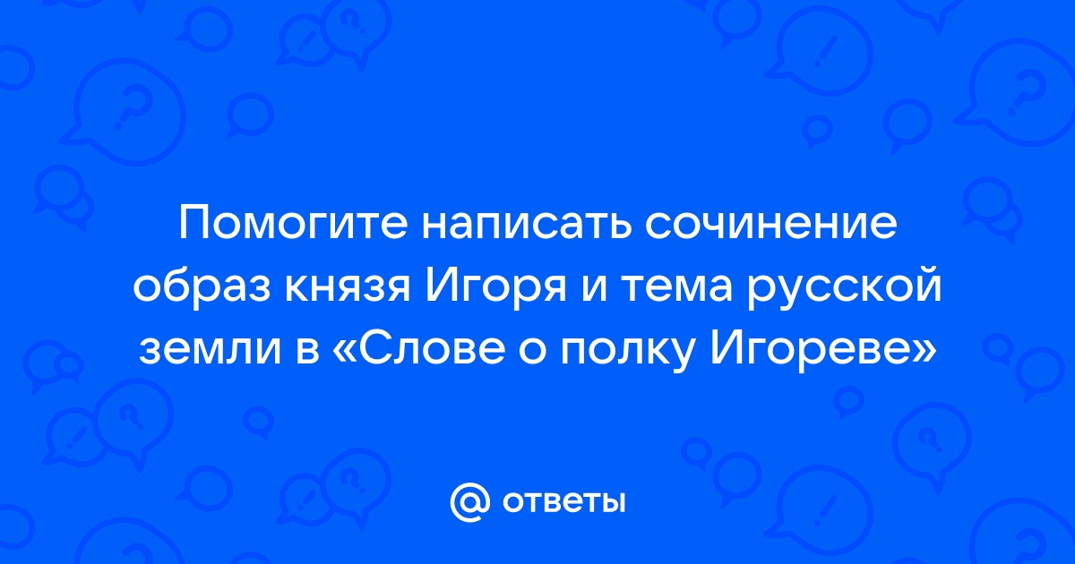 Сочинение: Образ князя Игоря в Слове о полку Игореве