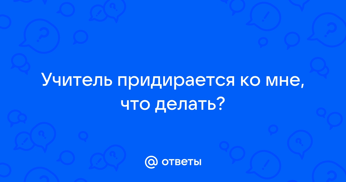 Как помирить ребенка с учителем, если он к нему придирается - 11 сентября - agat-avto-auto.ru