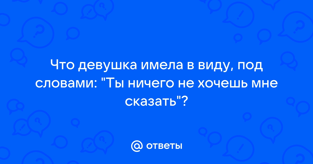 Ты мне ничего сказать не хочешь прикол