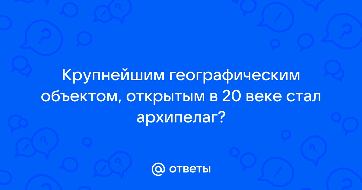 Крупнейшим географическим объектом открытым