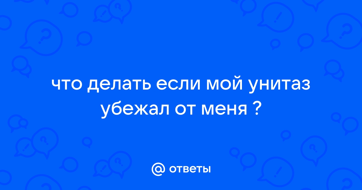 Что делать если сбежал унитаз