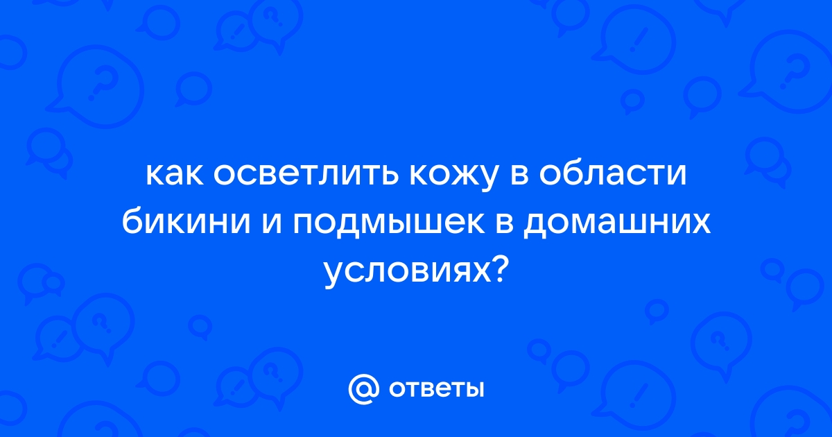 Как избавиться от темной кожи в зоне бикини и отбелить ее