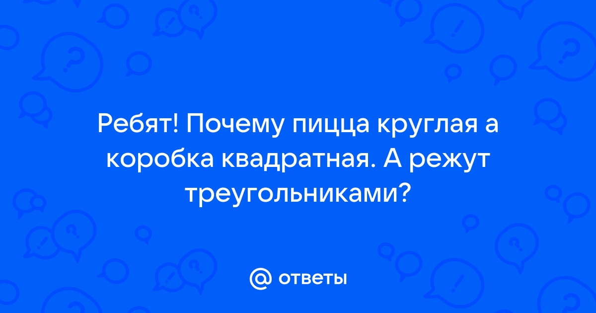 Почему пицца круглая, а коробка квадратная?