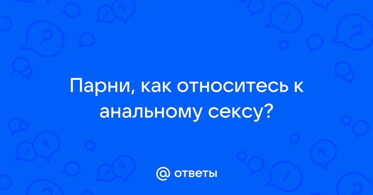 Реальные причины, почему мужчины хотят анального секса