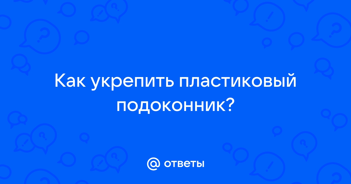 Как укрепить пластиковый подоконник